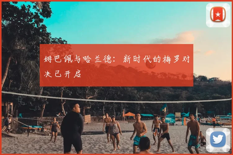 姆巴佩与哈兰德:新时代的梅罗对决已开启