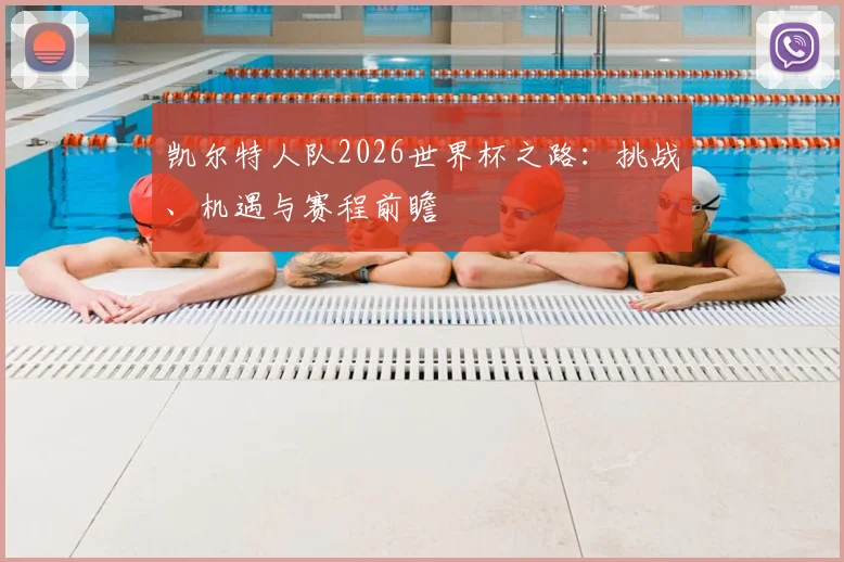凯尔特人队2026世界杯之路:挑战、机遇与赛程前瞻