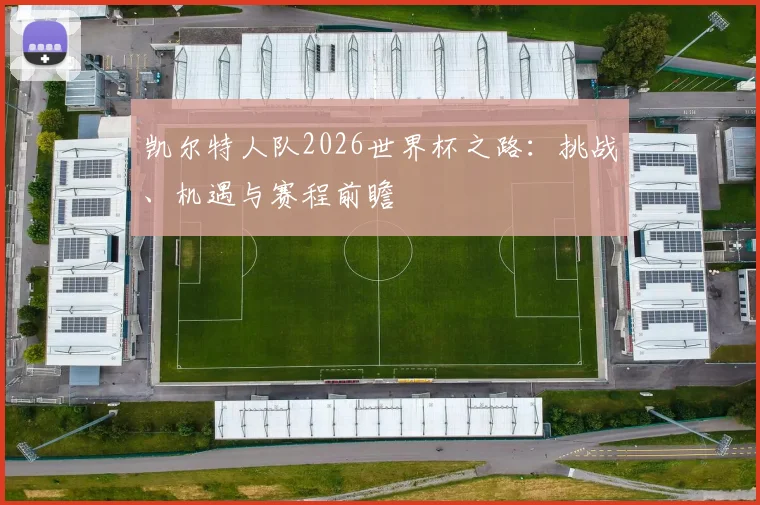 凯尔特人队2026世界杯之路:挑战、机遇与赛程前瞻