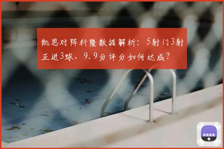 凯恩对阵科隆数据解析:5射门3射正进3球,9.9分评分如何达成?